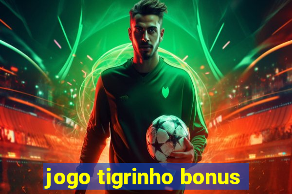 jogo tigrinho bonus